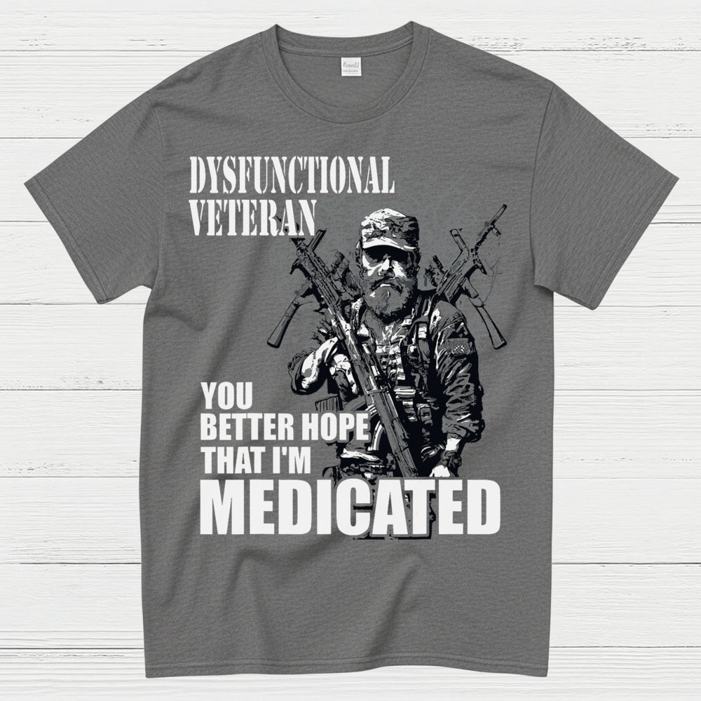 Dysfunctional Veteran You Better Hope I’m Medicated T-Shirt