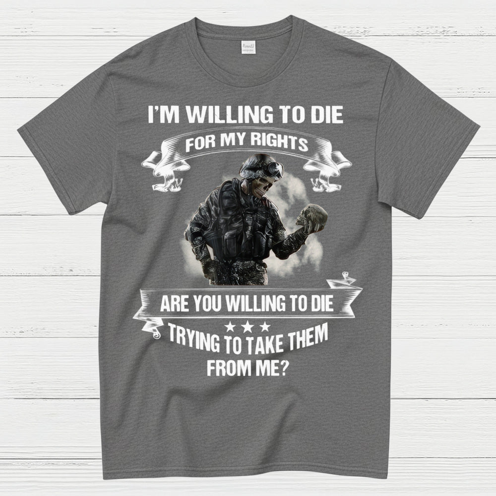 I’m Willing to Die for My Rights Military Veteran T-Shirt
