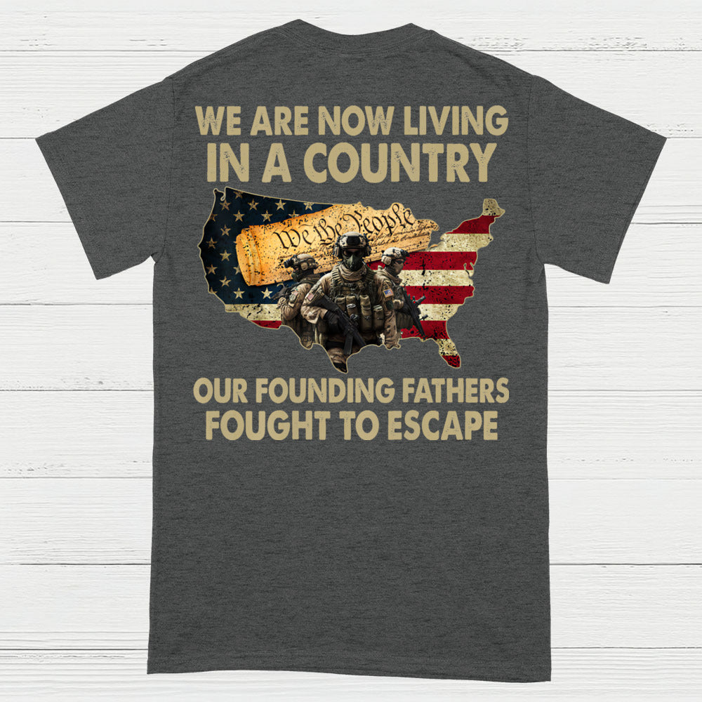 We Are Now Living In A Country Our Founding Fathers Fought To Escape T-Shirt (On Back)