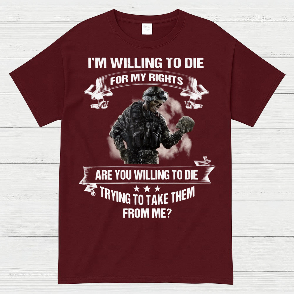 I’m Willing to Die for My Rights Military Veteran T-Shirt