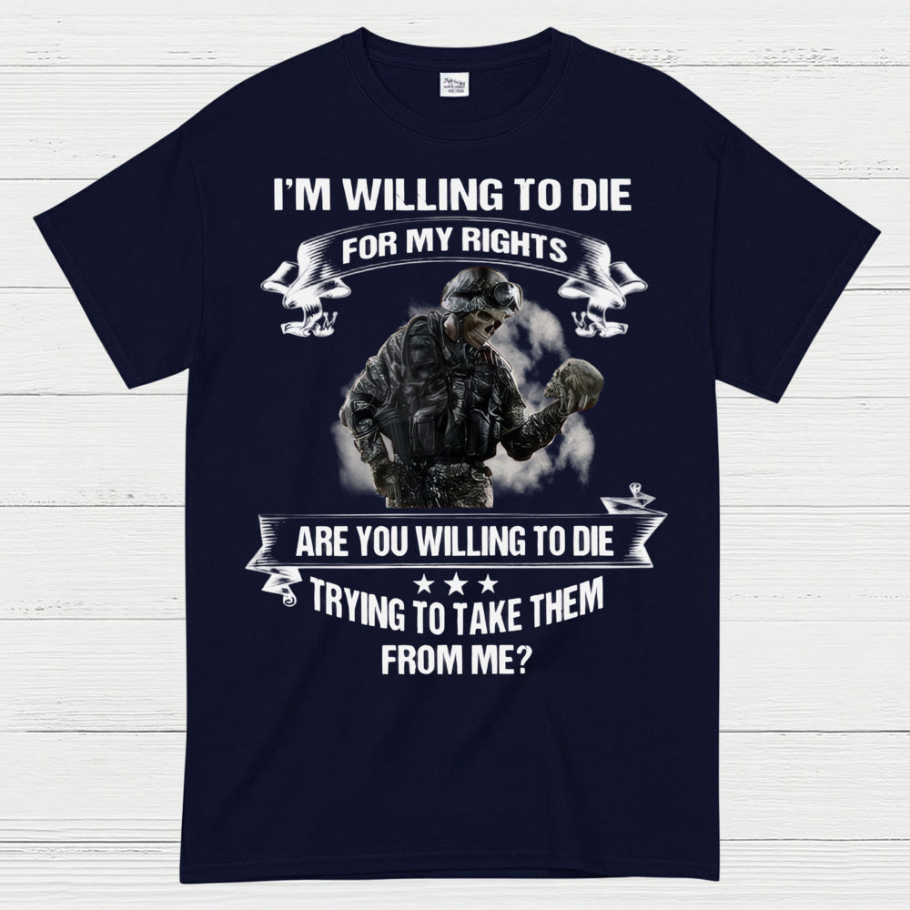 I’m Willing to Die for My Rights Military Veteran T-Shirt