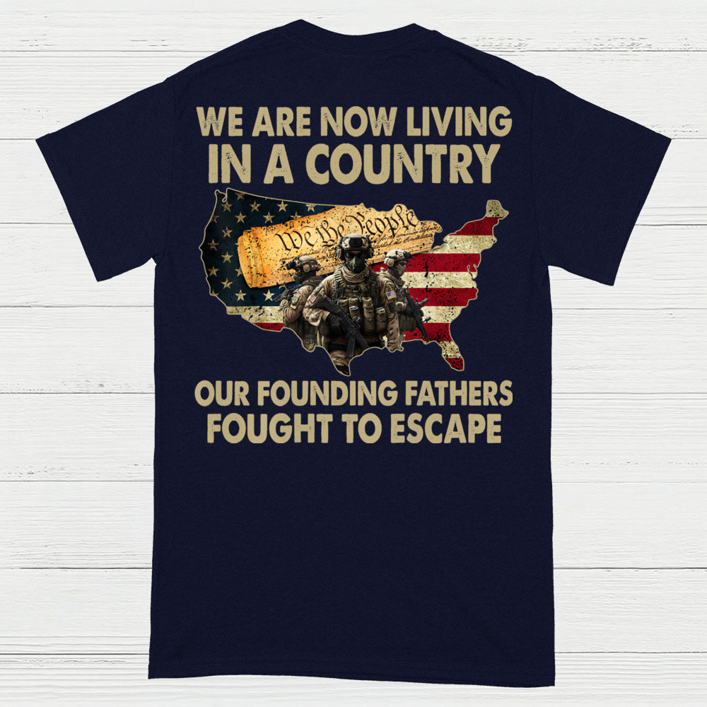 We Are Now Living In A Country Our Founding Fathers Fought To Escape T-Shirt (On Back)