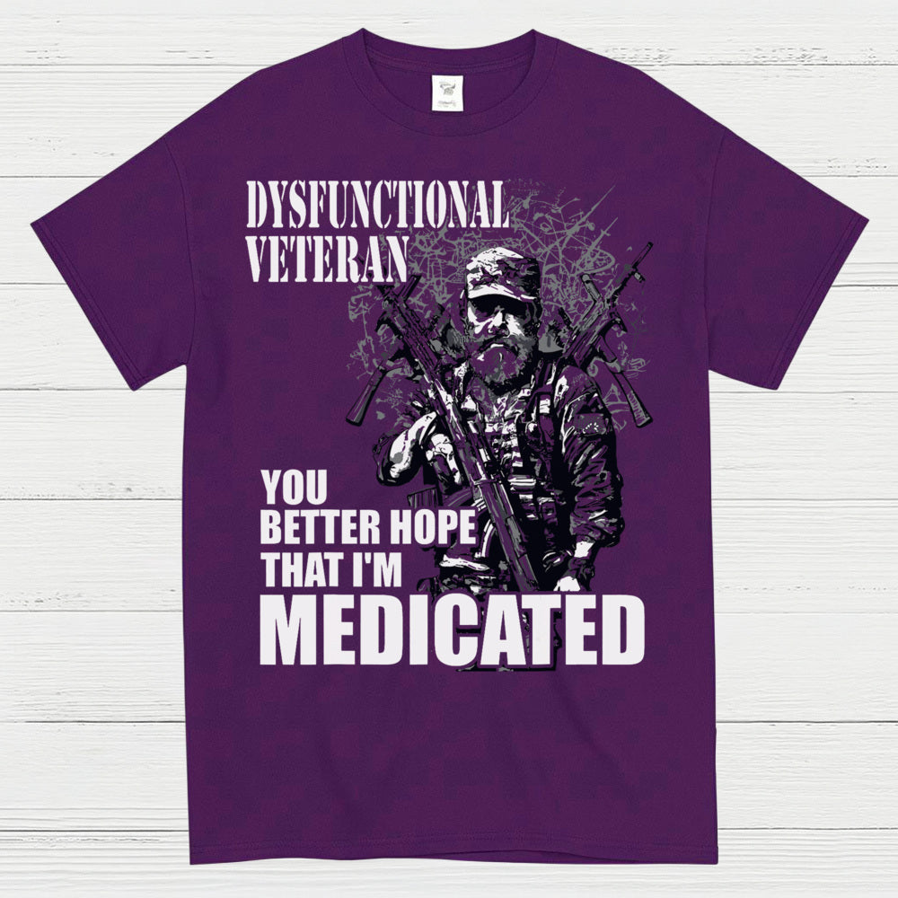 Dysfunctional Veteran You Better Hope I’m Medicated T-Shirt