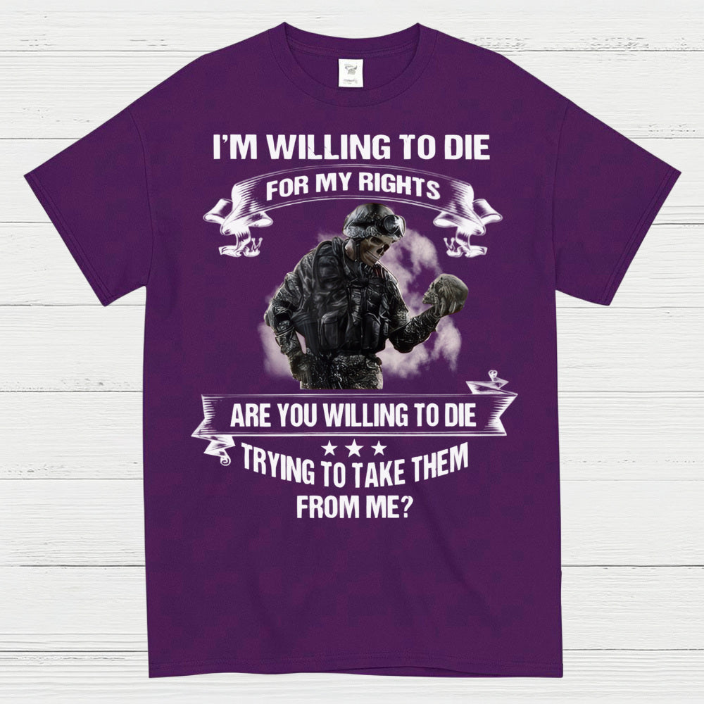 I’m Willing to Die for My Rights Military Veteran T-Shirt