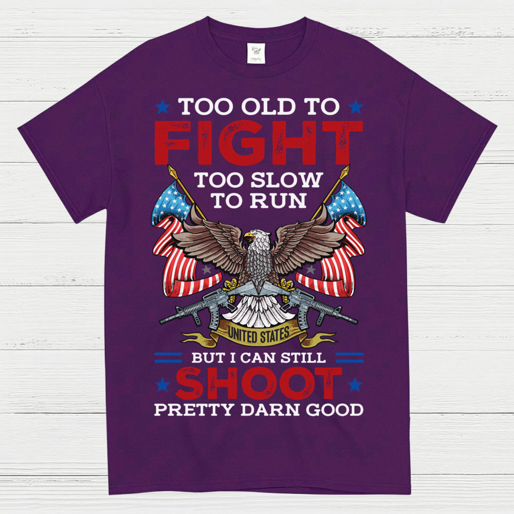 Too Old To Fight Too Slow To Run But I Can Still Shoot Pretty Darn Good T-Shirt