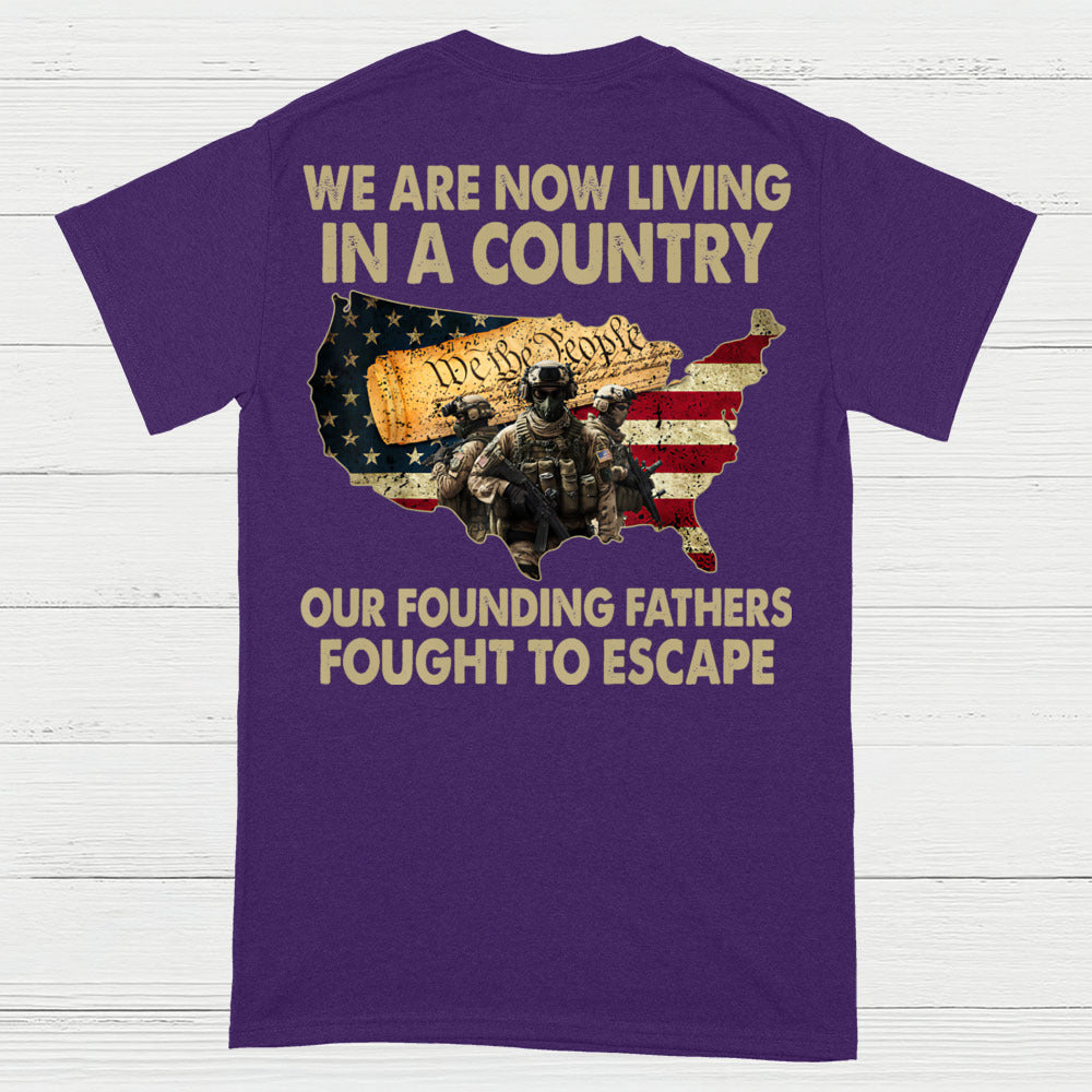 We Are Now Living In A Country Our Founding Fathers Fought To Escape T-Shirt (On Back)