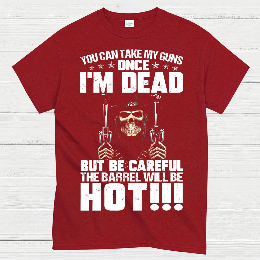You Can Take My Guns Once I’m Dead T-Shirt