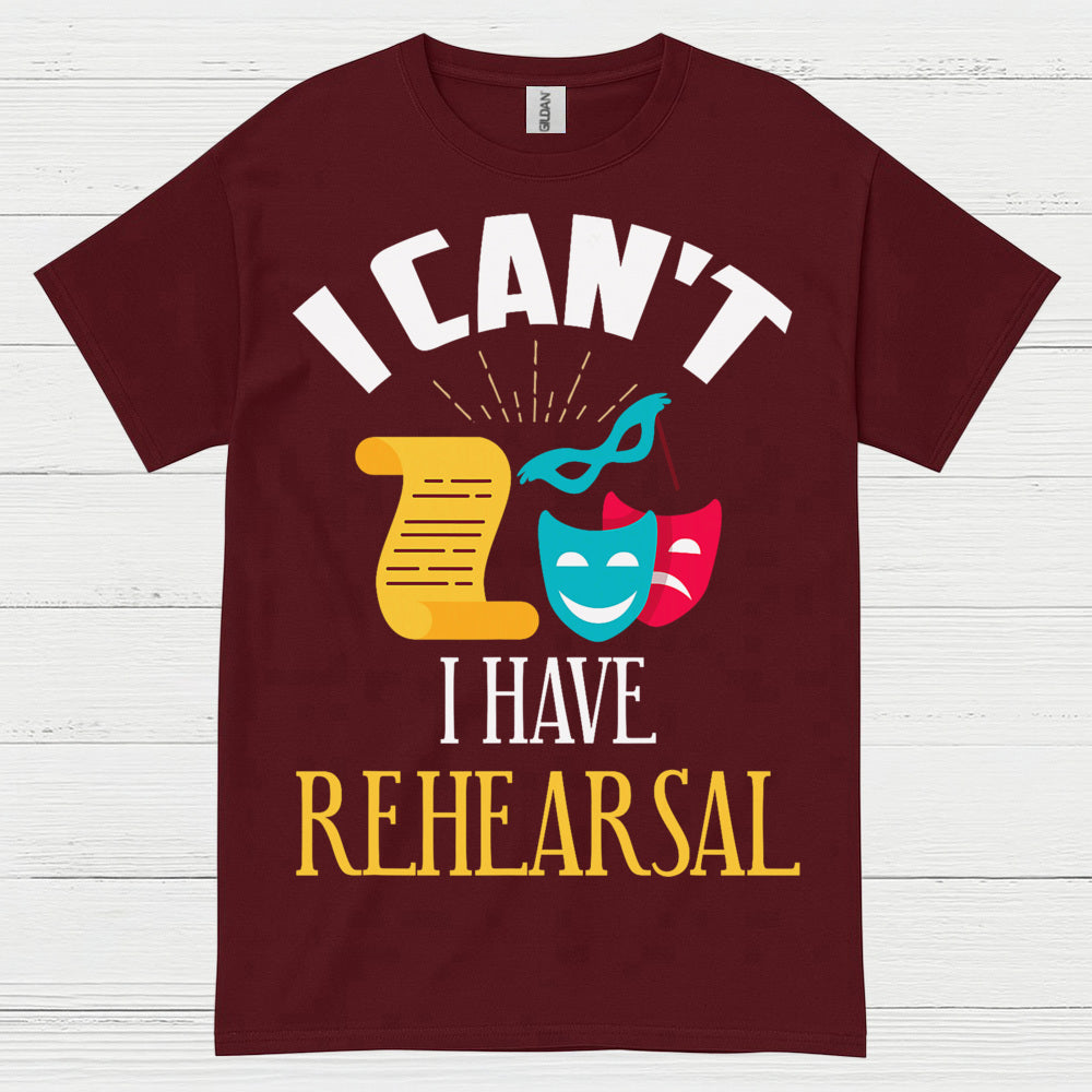 I Can’t I Have Rehearsal T Shirt