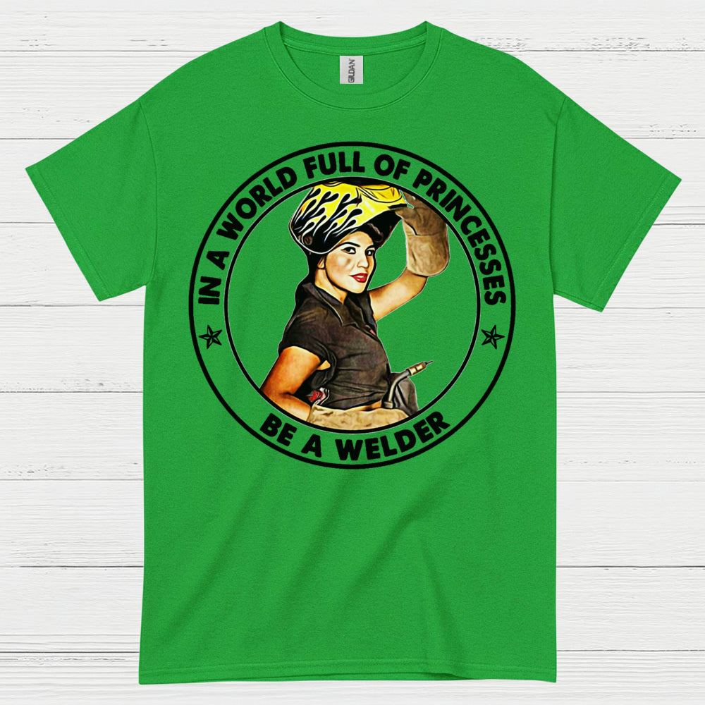 In A World Full Of Princesses Be A Welder T Shirt
