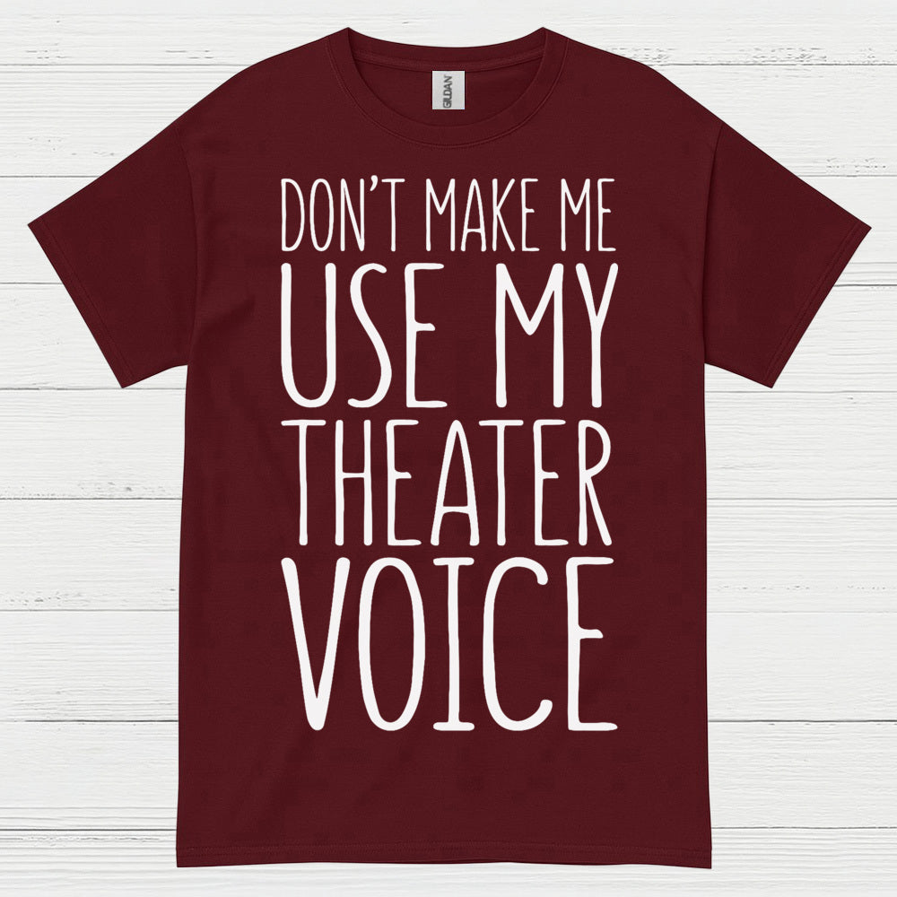 Don’t Make Me Use My Theater Voice T Shirt