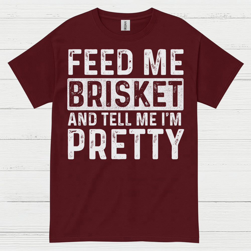 Feed Me Brisket And Tell Me I’m Pretty T Shirt