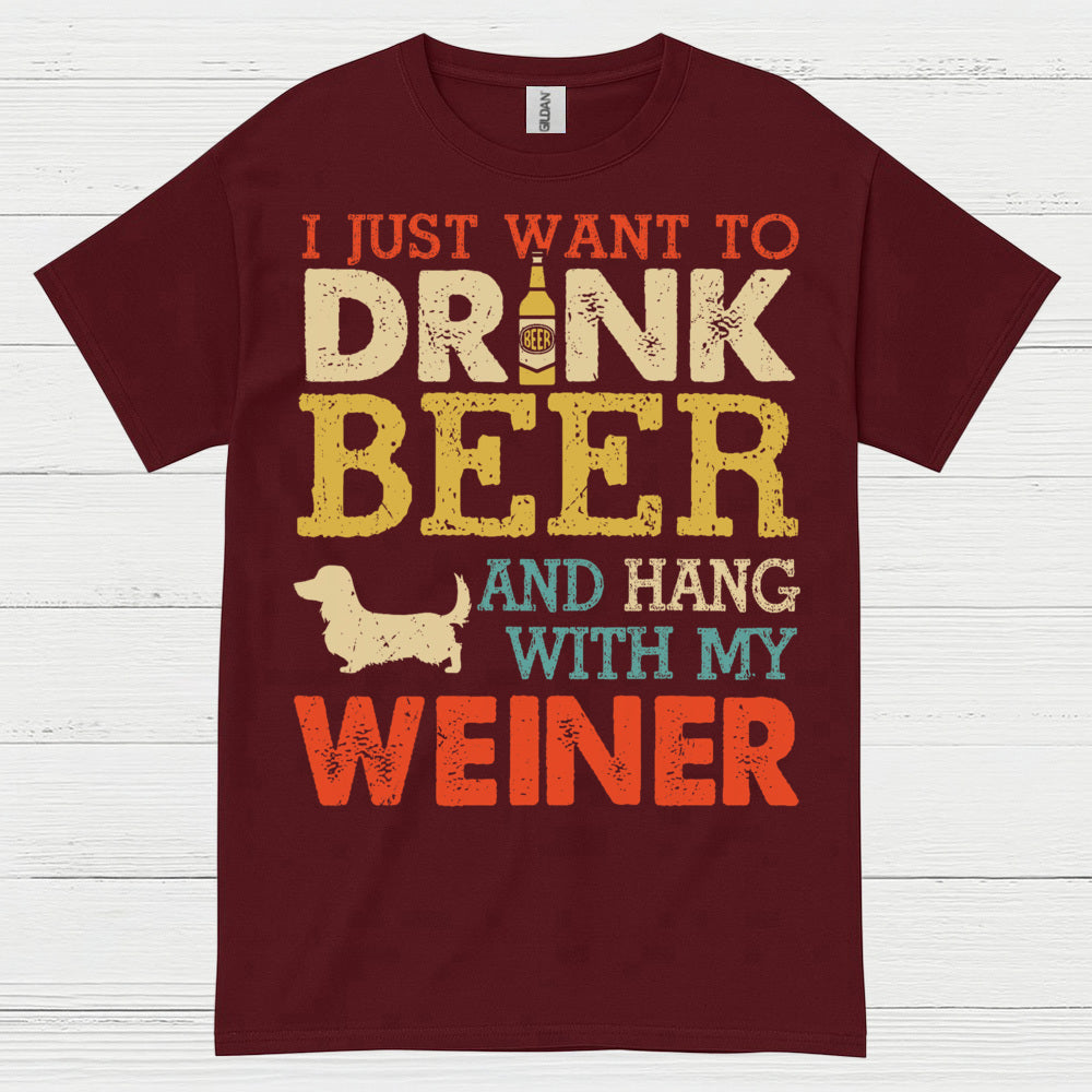 I Just Want To Drink Beer And Hang With My Weiner T Shirt