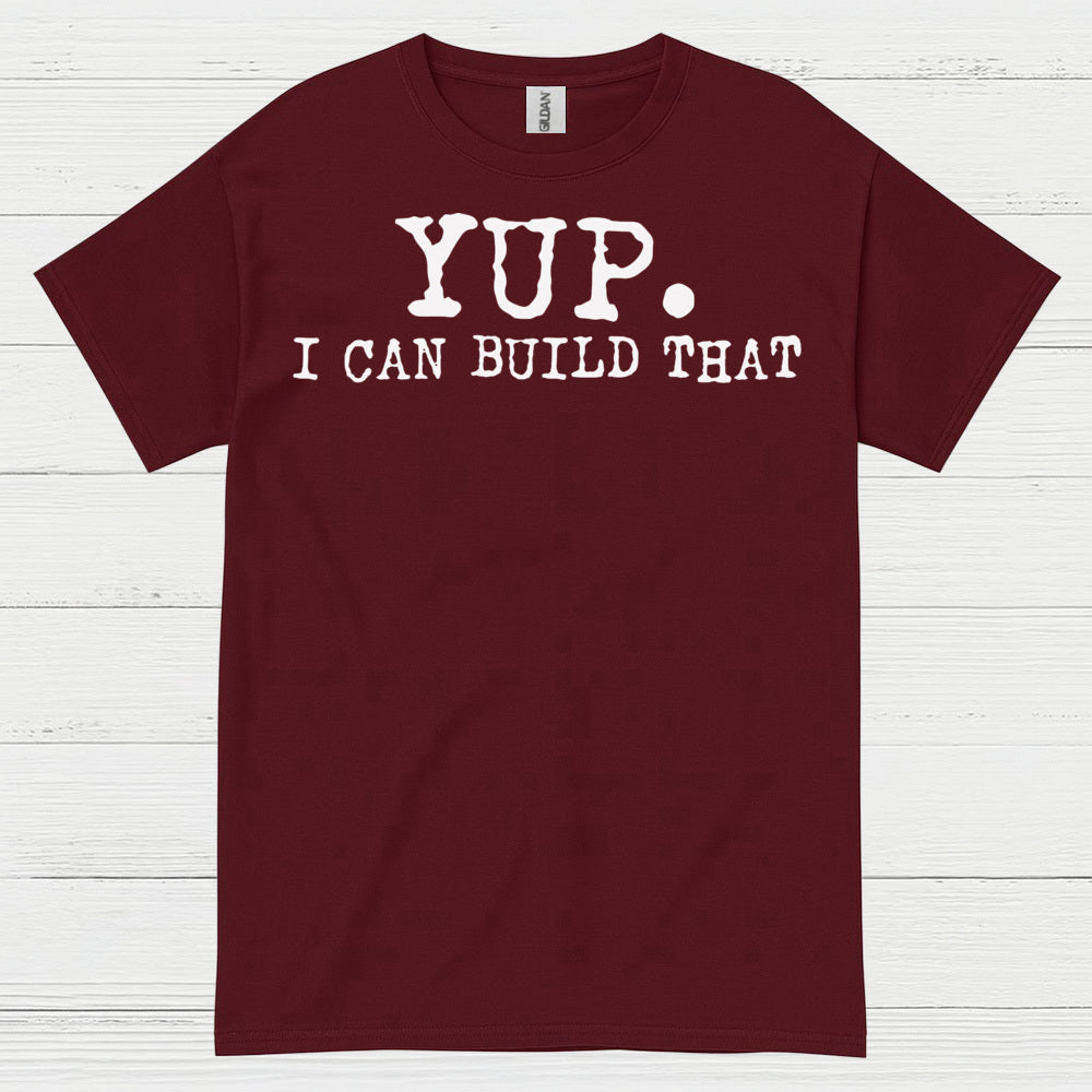 Yup I Can Build That Quote T Shirt
