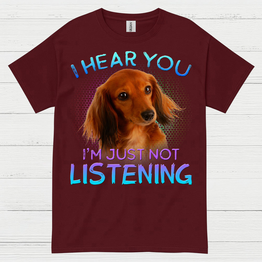 I Hear You Im Just Not Listening Dachshund Dog T Shirt