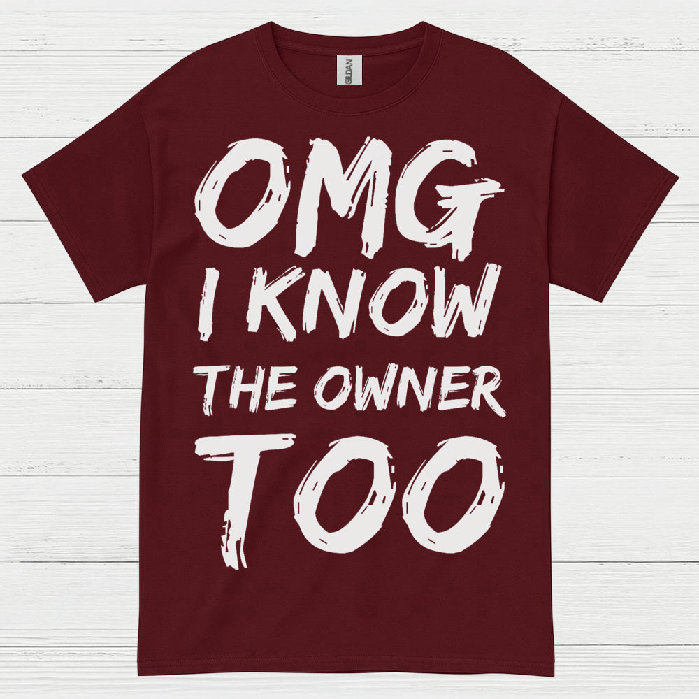 OMG I Know The Owner Too T Shirt