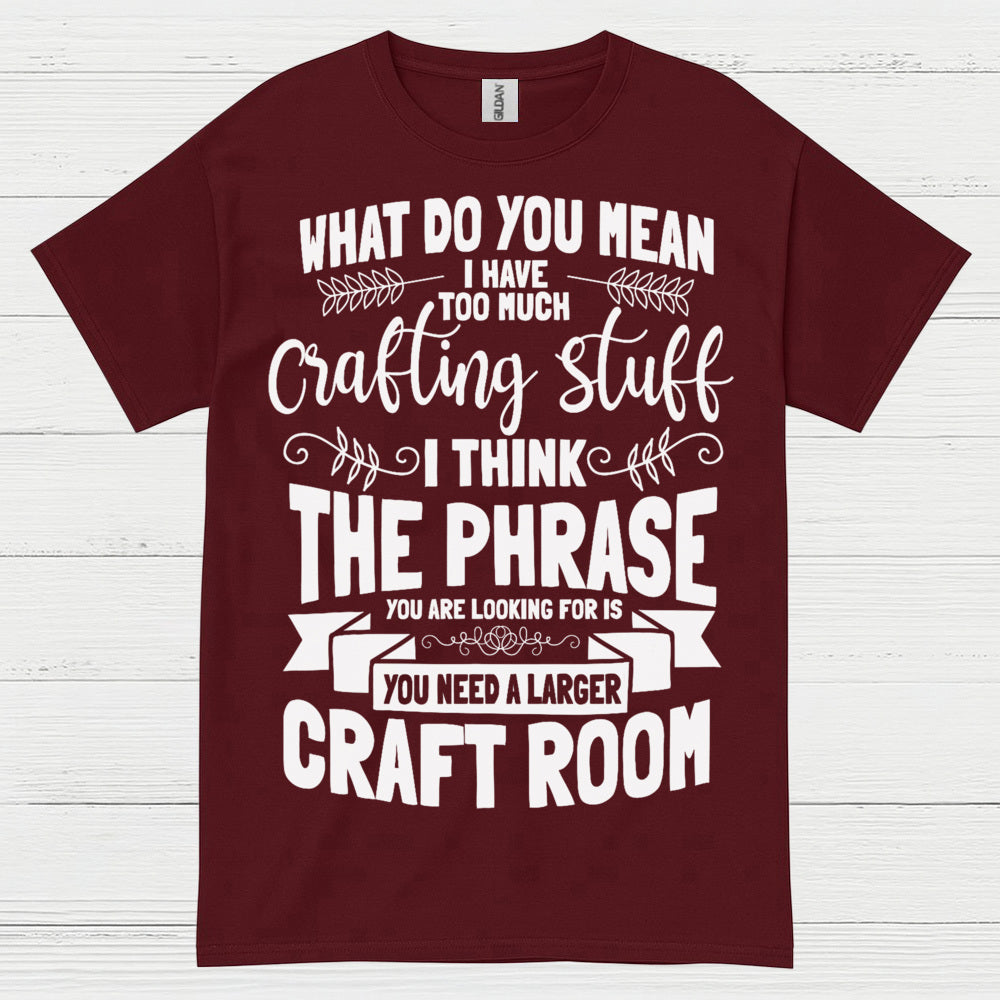 Too Much Crafting Stuff Humor Craft Lover T Shirt