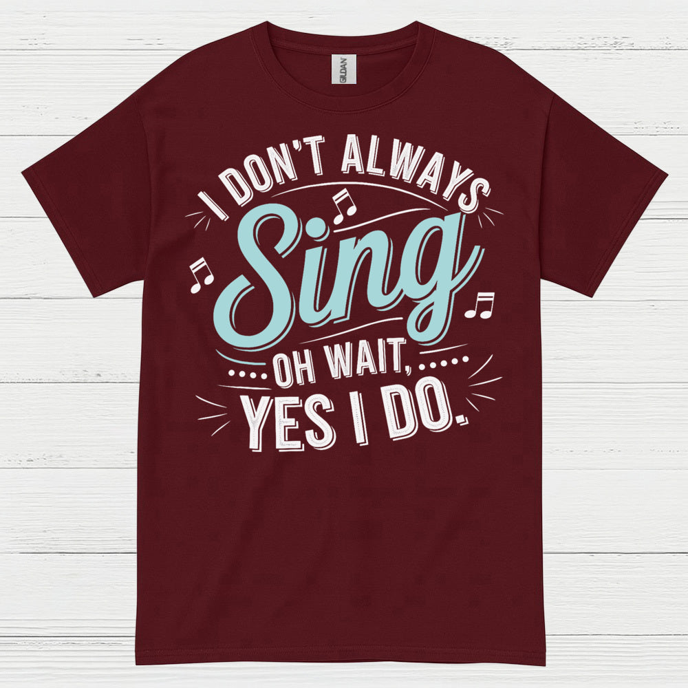 I Don’t Always Sing Music Lover T Shirt