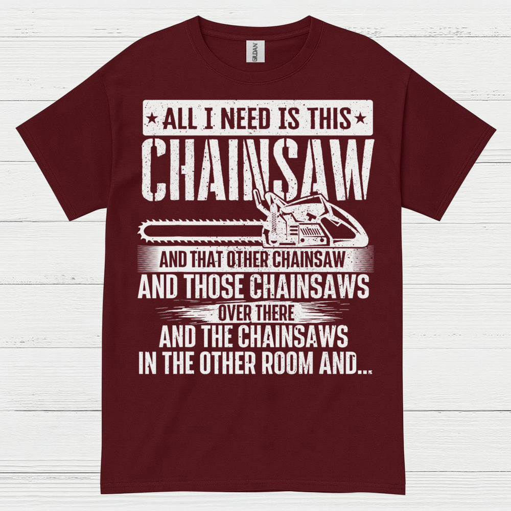 All I Need Is This Chainsaw T Shirt