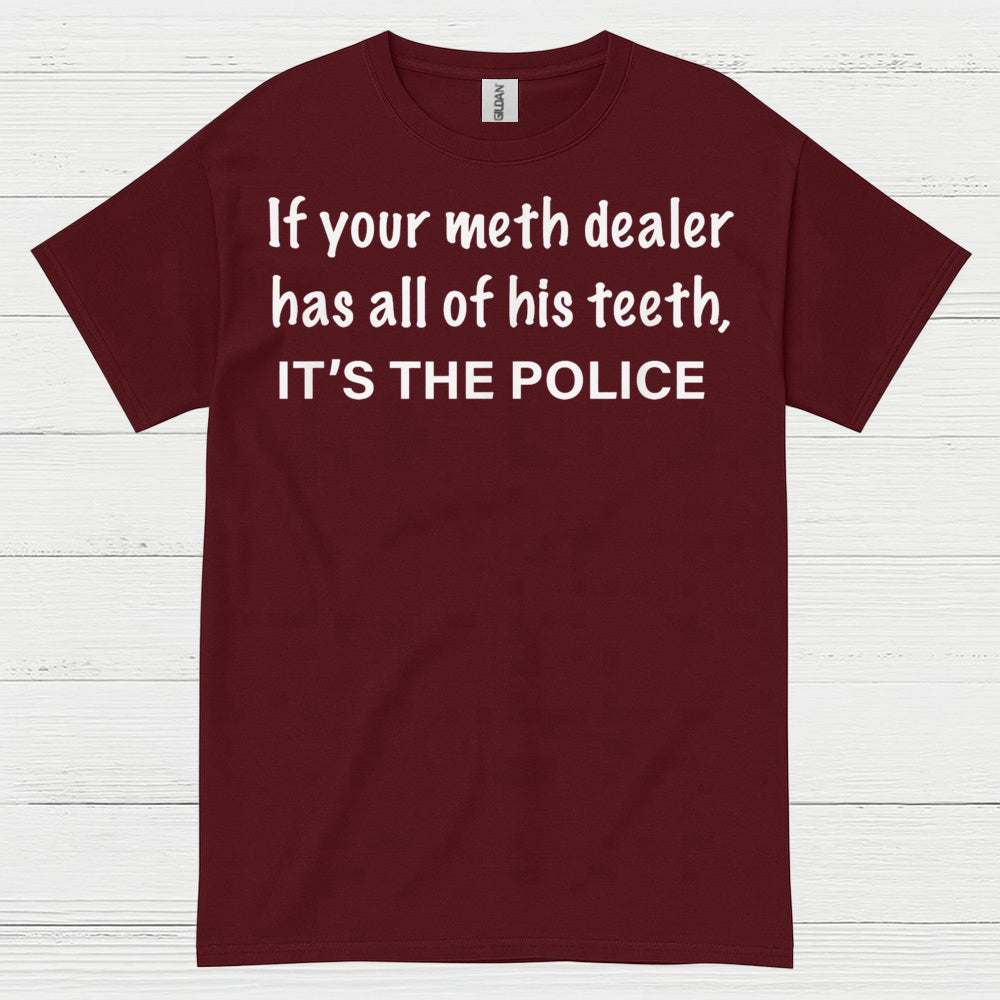If Your Meth Dealer Has All His Teeth Police T Shirt