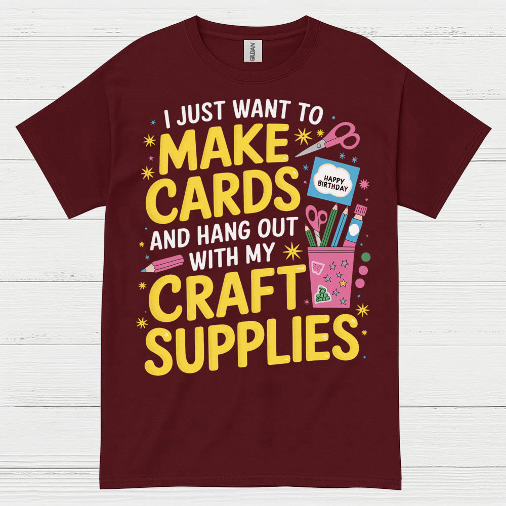 I Just Want To Make Cards Craft Supplies T Shirt