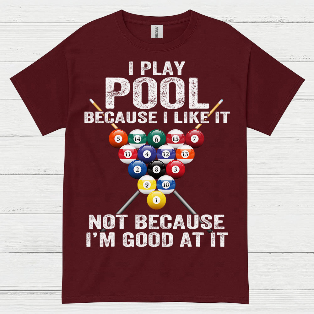 I Play Pool Because I Like It T Shirt