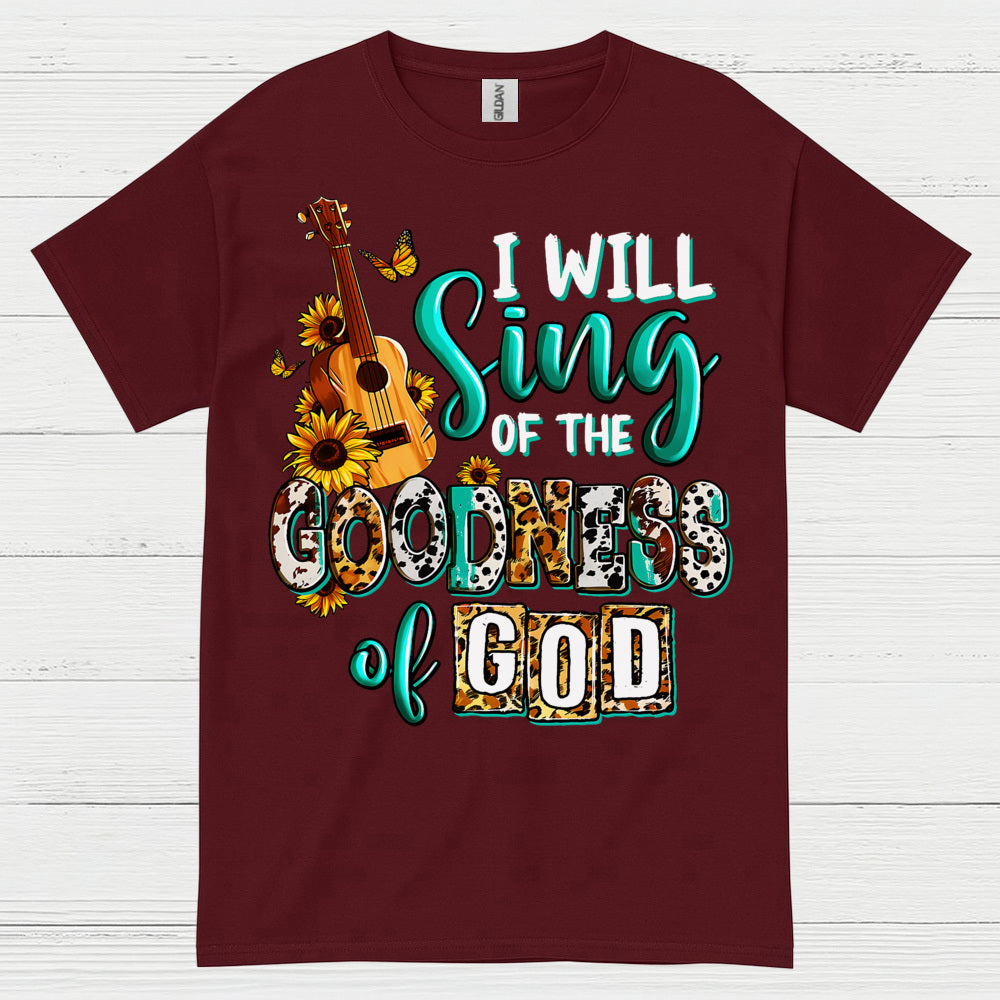 I Will Sing Of The Goodness Of God T Shirt