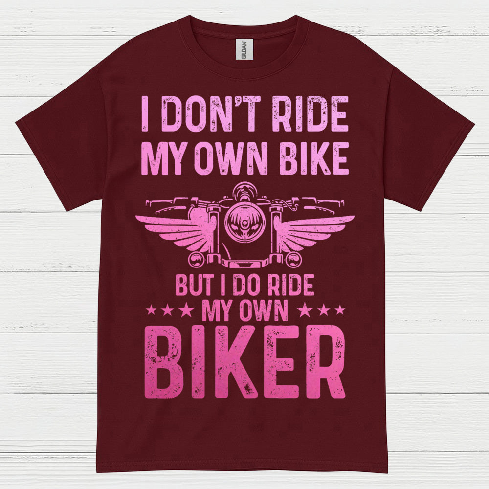 I Don’t Ride My Own Bike But I Do Ride My Own Biker T Shirt