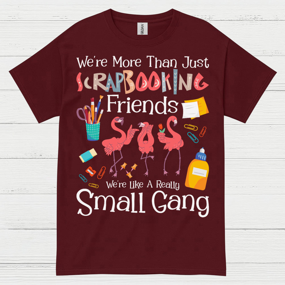 Weβre More Than Just Scrapbooking Friends Small Gang T Shirt