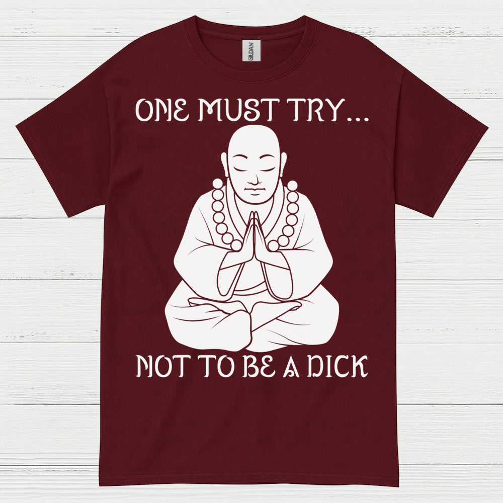 One Must Try Not To Be A Dick Zen T Shirt