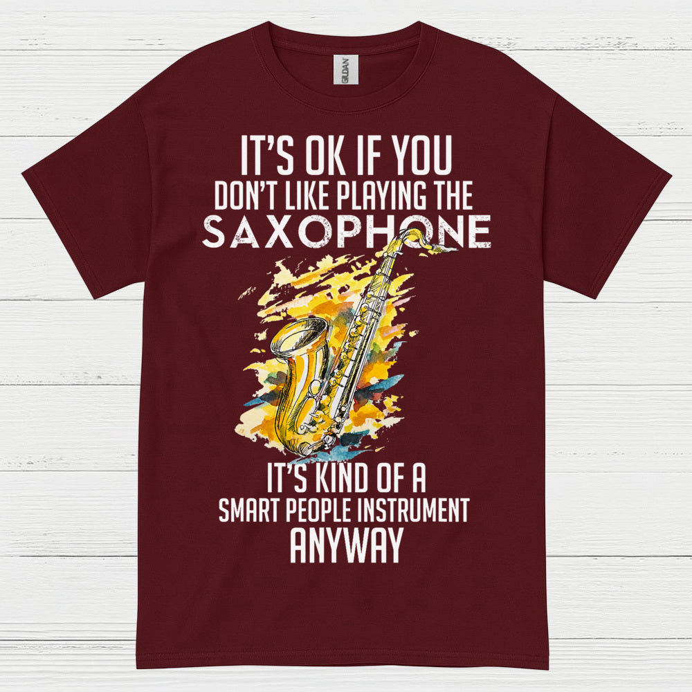 Its OK If You Dont Like Playing Saxophone T Shirt