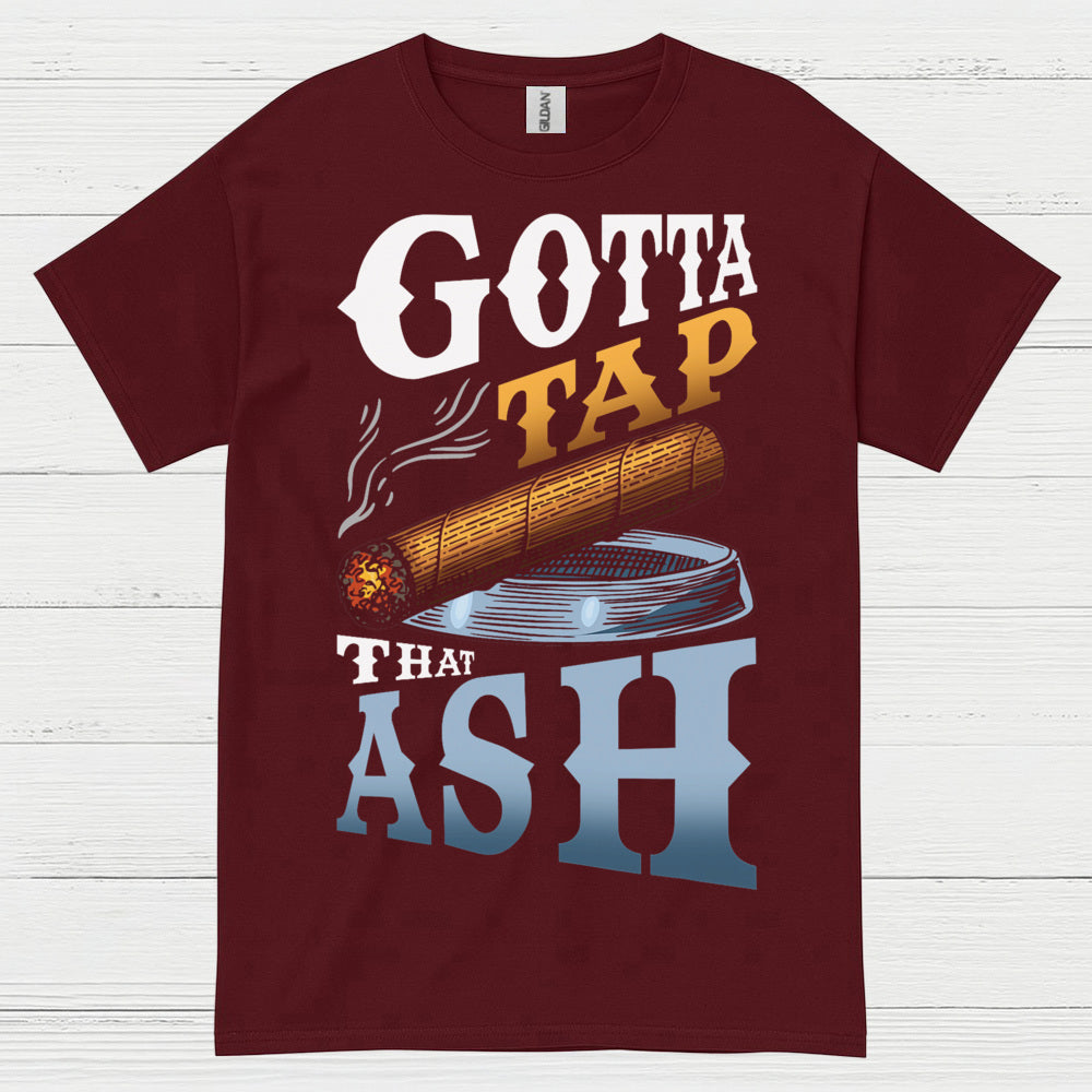 Gotta Tap That Ash Cigar T Shirt