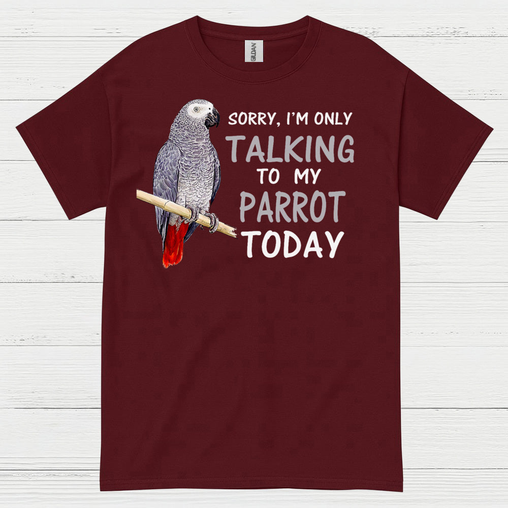 Sorry I’m Only Talking To My Parrot T Shirt