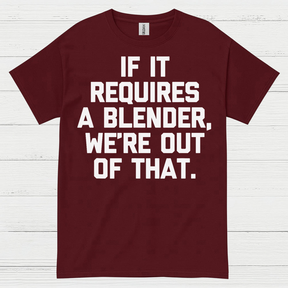 If It Requires A Blender Humor T Shirt
