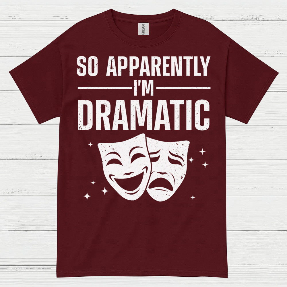 So Apparently I’m Dramatic Theatre T Shirt