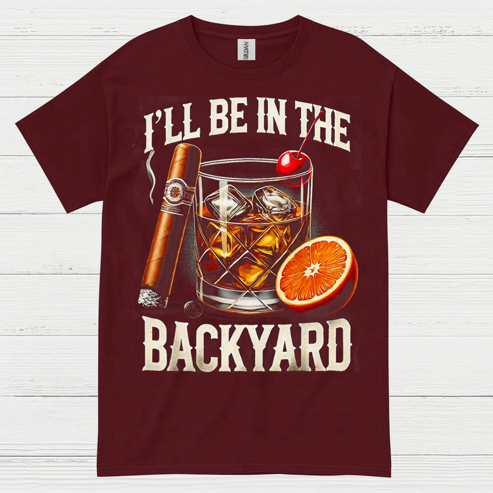 I’ll Be In The Backyard Whiskey T Shirt