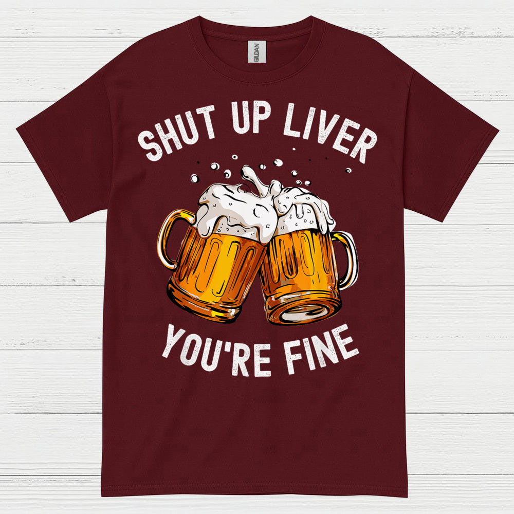 Shut Up Liver You're Fine T Shirt