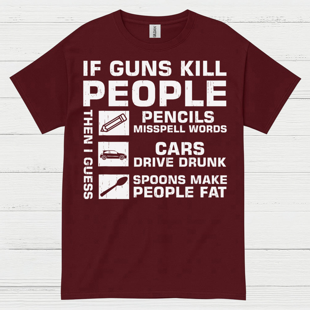 If Guns Kill People Then I Guess T Shirt