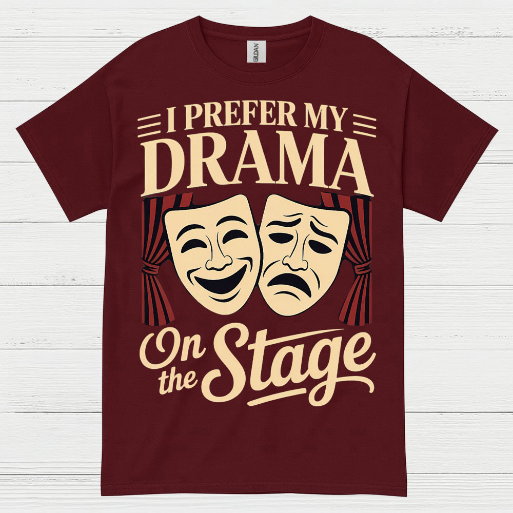 I Prefer My Drama On The Stage T Shirt