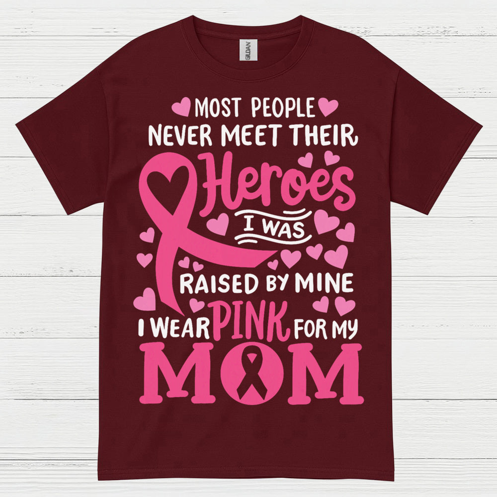 Most People Never Meet Their Heroes I Wear Pink For My Mom T Shirt