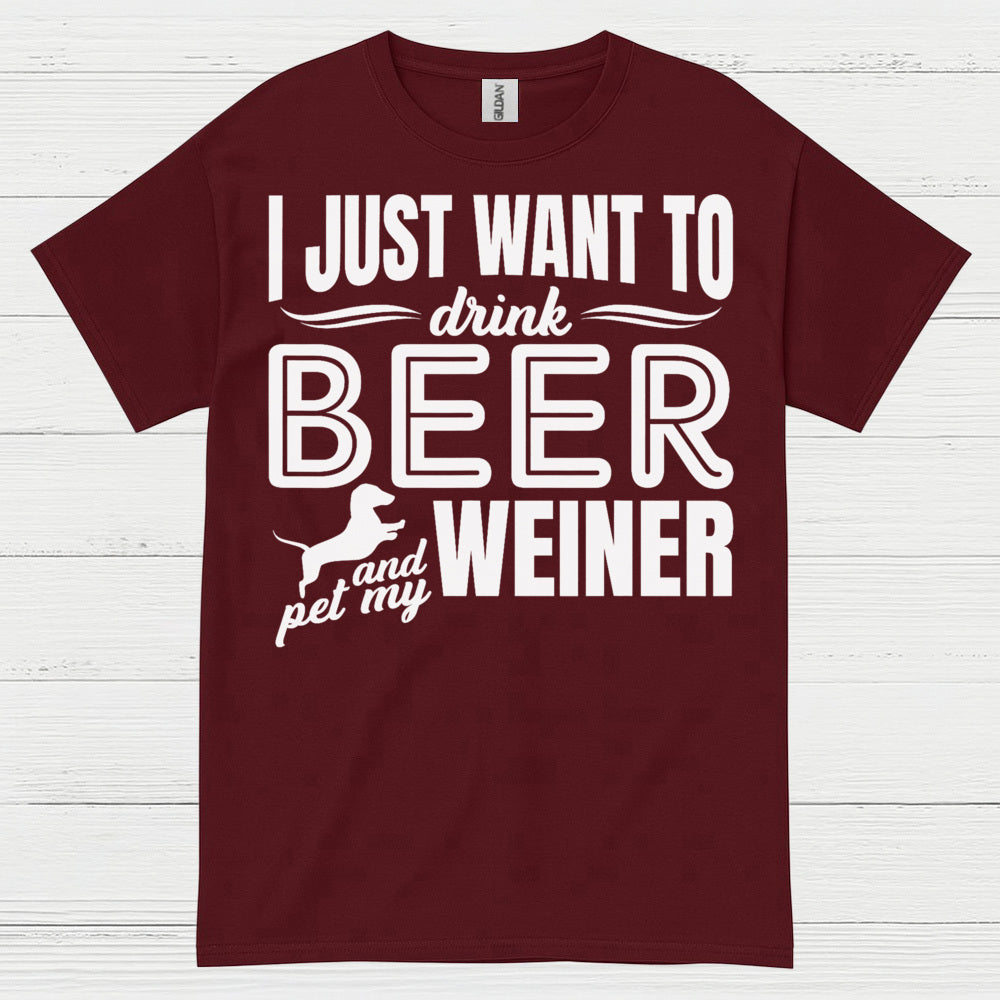 I Just Want To Drink Beer And Pet My Weiner T Shirt