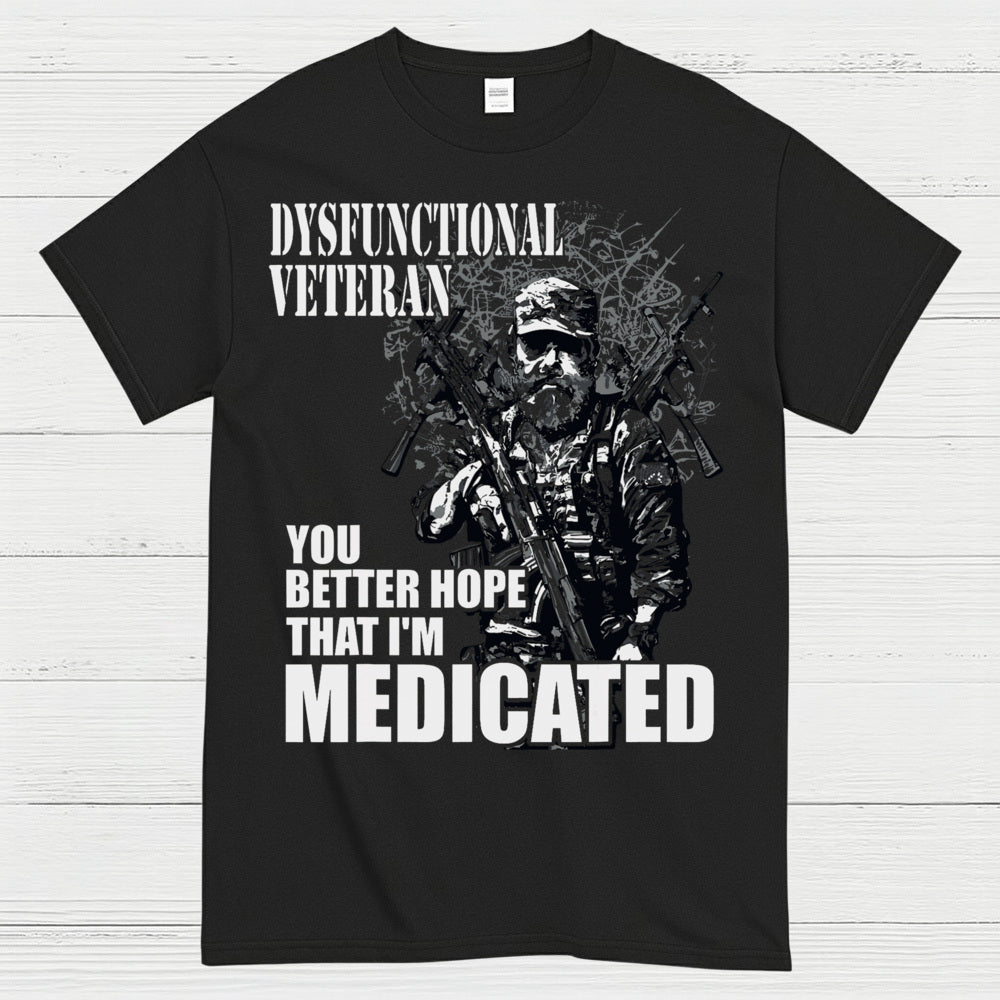 Dysfunctional Veteran You Better Hope I’m Medicated T-Shirt