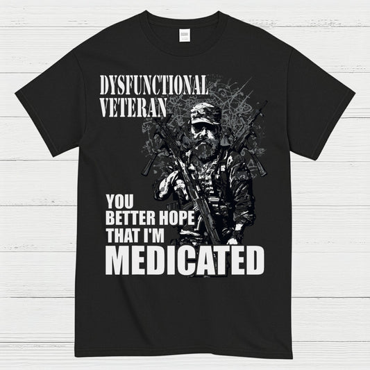 Dysfunctional Veteran You Better Hope I’m Medicated T-Shirt