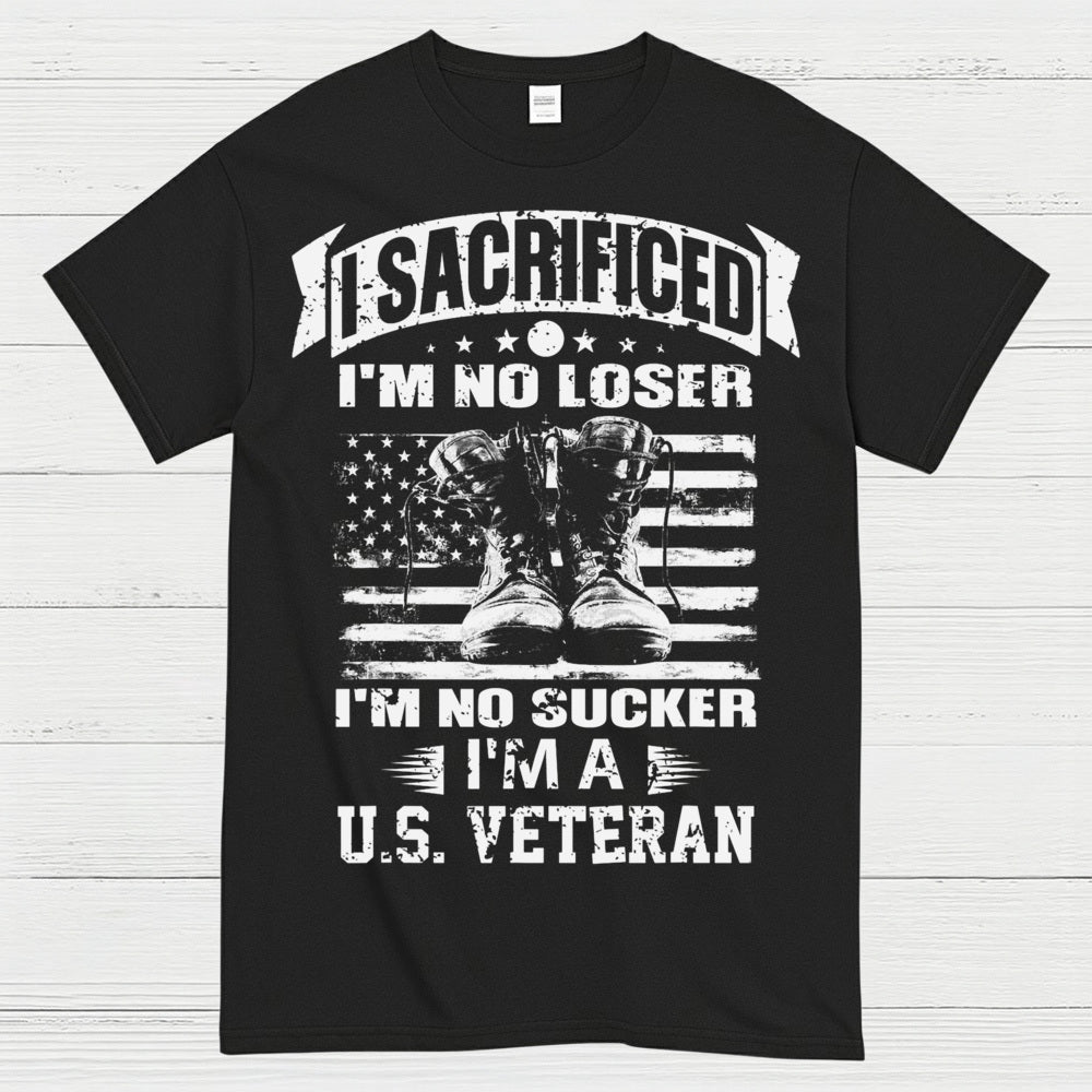 I Sacrificed I’m No Loser I’m A U.S. Veteran T-Shirt