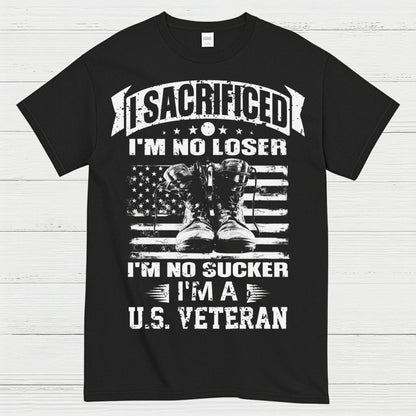 I Sacrificed I’m No Loser I’m A U.S. Veteran T-Shirt