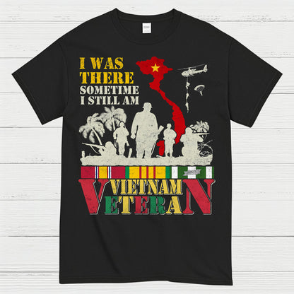 I Was There Sometime I Still Am Vietnam Veteran T-Shirt