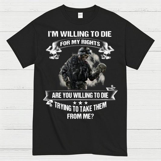 I’m Willing to Die for My Rights Military Veteran T-Shirt
