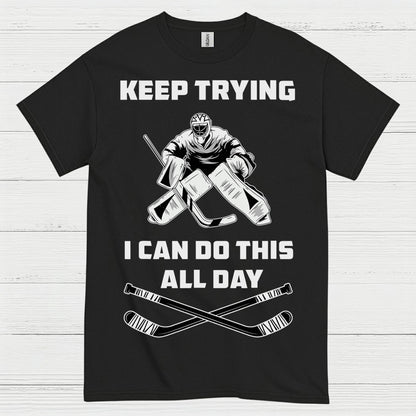 Keep Trying I Can Do This All Day Hockey Goalie T-Shirt