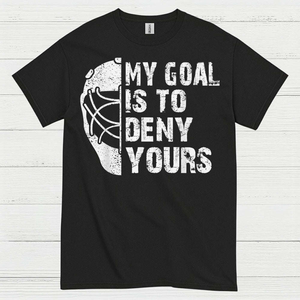 My Goal Is To Deny Yours Hockey Goalie T-Shirt