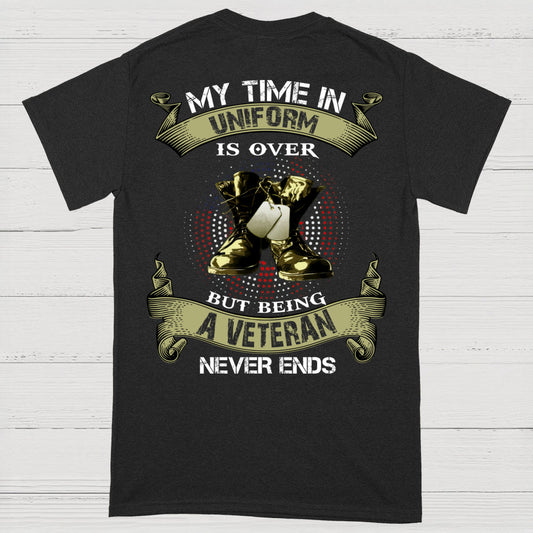 My Time In Uniform Is Over But Being A Veteran Never Ends T-Shirt (on Back)