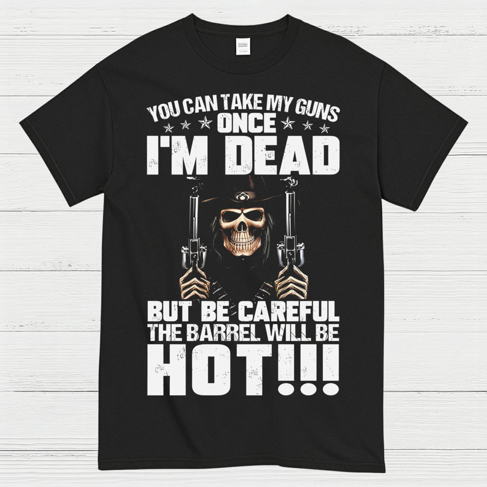 You Can Take My Guns Once I’m Dead T-Shirt